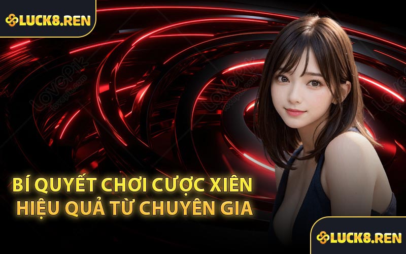 Bí quyết chơi cược xiên hiệu quả từ chuyên gia