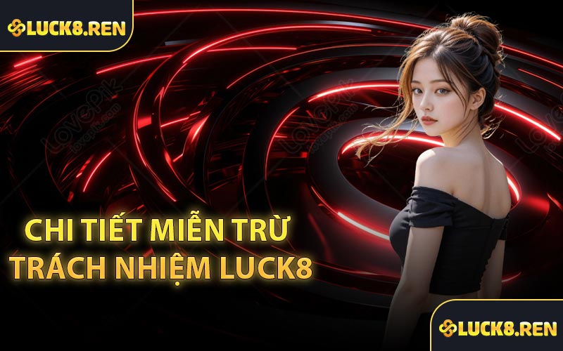 Chi Tiết miễn trừ trách nhiệm Luck8