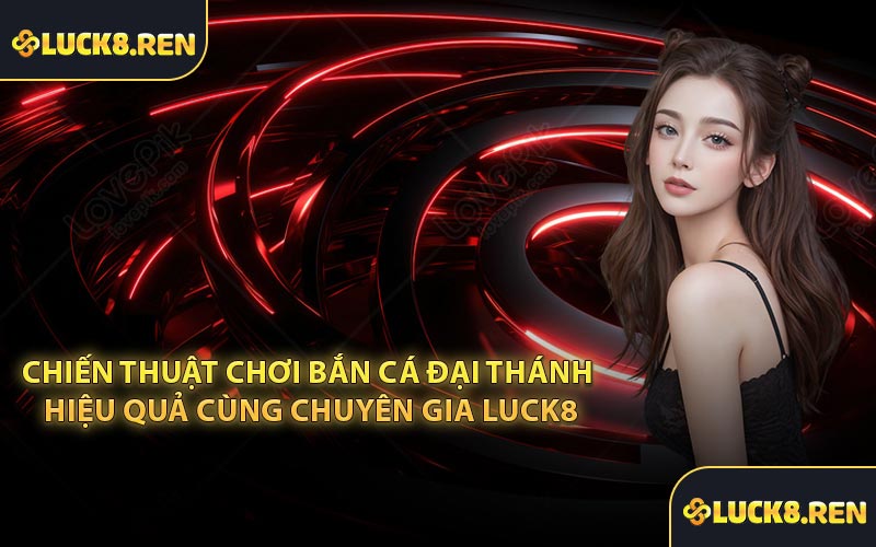 Chiến thuật chơi Bắn Cá Đại Thánh hiệu quả cùng chuyên gia Luck8