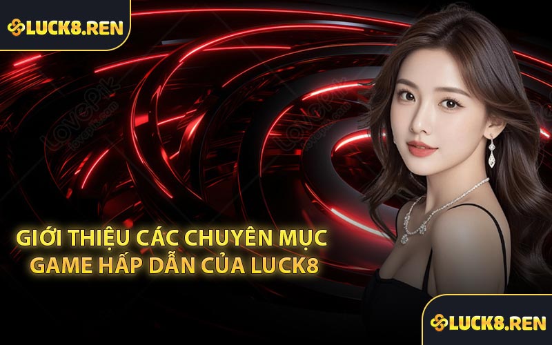 Giới thiệu các chuyên mục game hấp dẫn của LUCK8