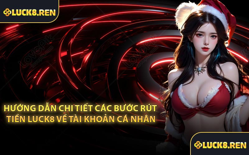Hướng dẫn chi tiết các bước rút tiền Luck8 về tài khoản cá nhân