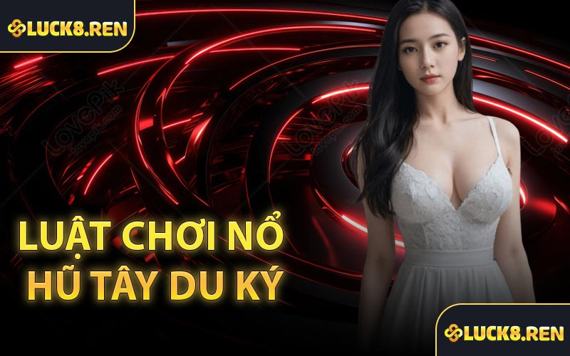 Luật chơi nổ hũ Tây Du Ký