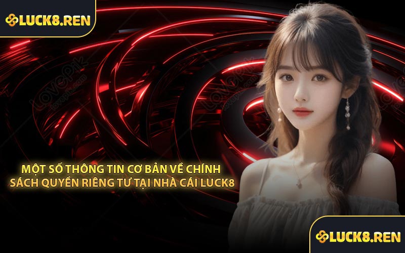 Một số thông tin cơ bản về chính sách quyền riêng tư tại nhà cái Luck8