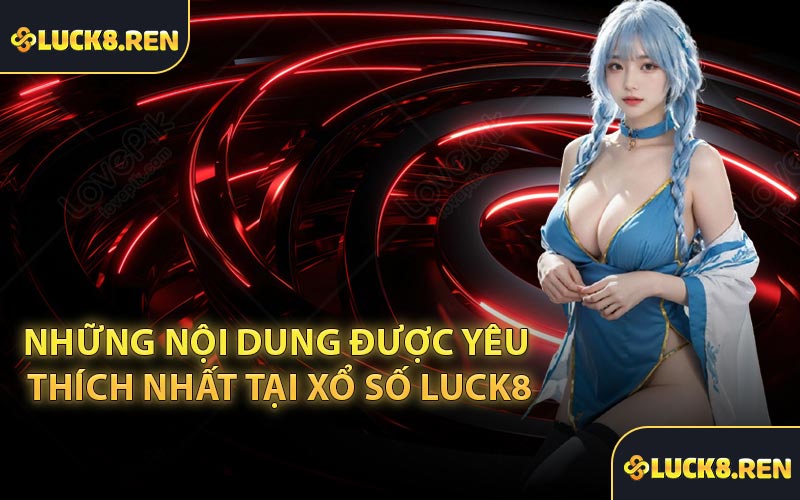Những nội dung được yêu thích nhất tại Xổ Số Luck8