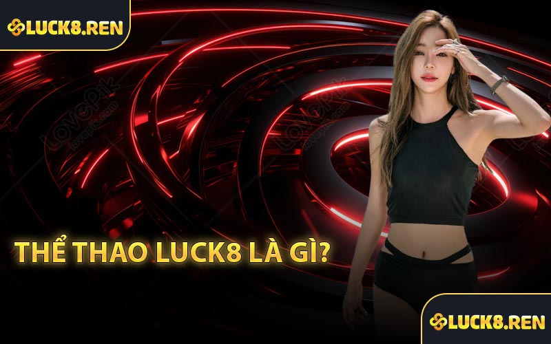Thể Thao Luck8 là gì?