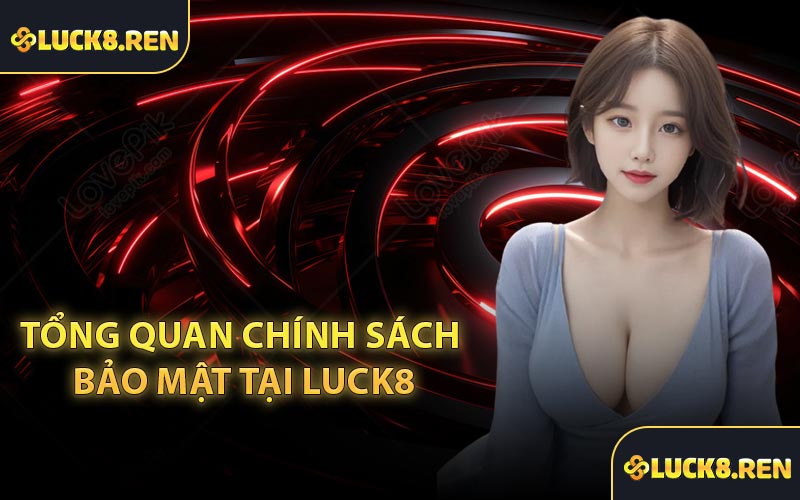 Tổng quan chính sách bảo mật tại Luck8