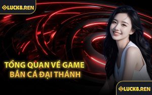 Tổng quan về game Bắn Cá Đại Thánh