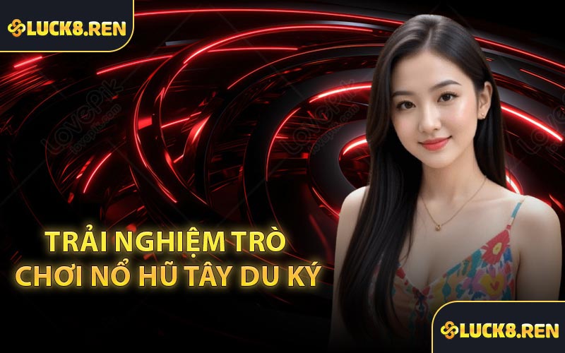 Trải nghiệm trò chơi nổ hũ Tây Du Ký