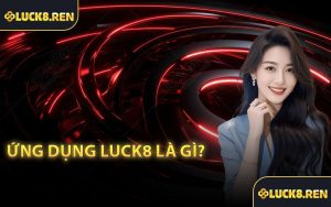 Ứng dụng Luck8 là gì?